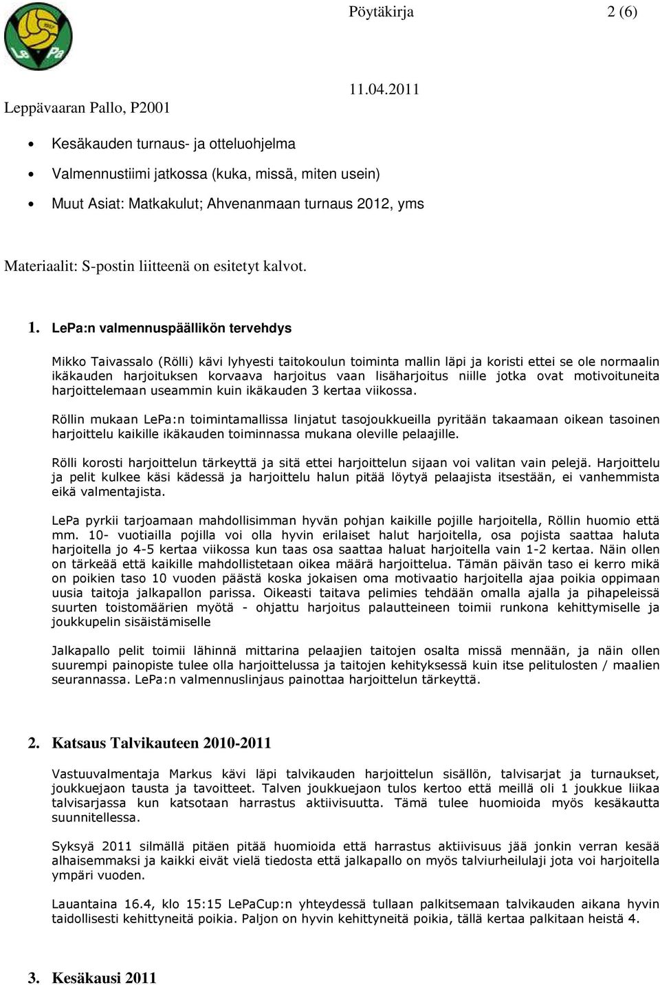 LePa:n valmennuspäällikön tervehdys Mikko Taivassalo (Rölli) kävi lyhyesti taitokoulun toiminta mallin läpi ja koristi ettei se ole normaalin ikäkauden harjoituksen korvaava harjoitus vaan