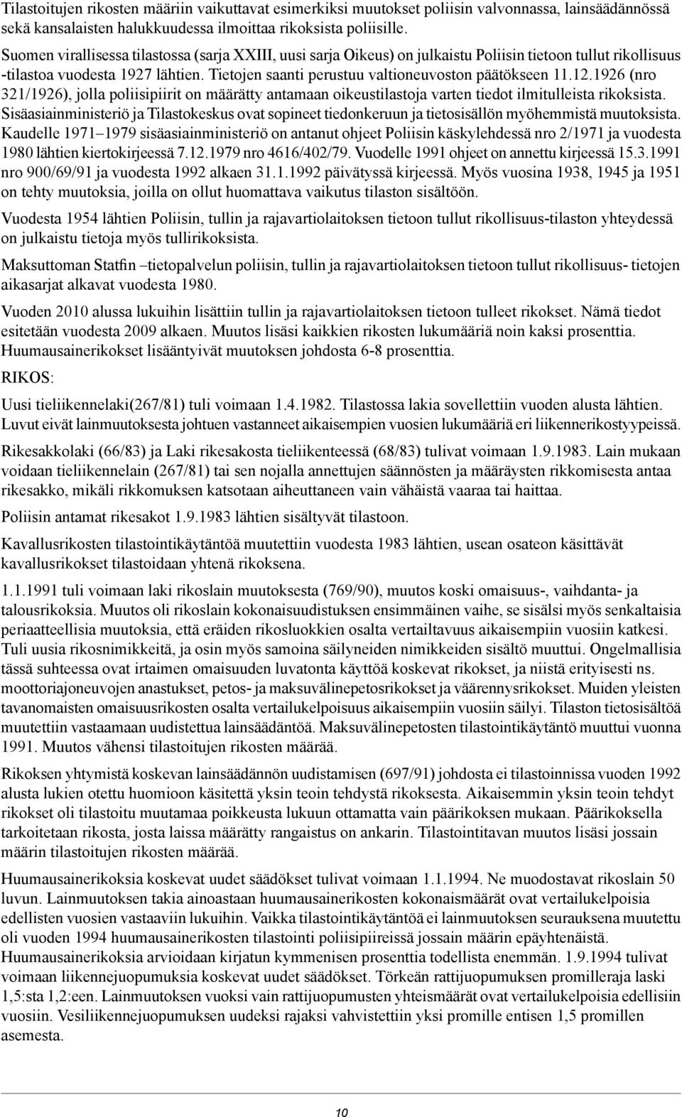 Tietojen saanti perustuu valtioneuvoston päätökseen 11.12.1926 (nro 321/1926), jolla poliisipiirit on määrätty antamaan oikeustilastoja varten tiedot ilmitulleista rikoksista.