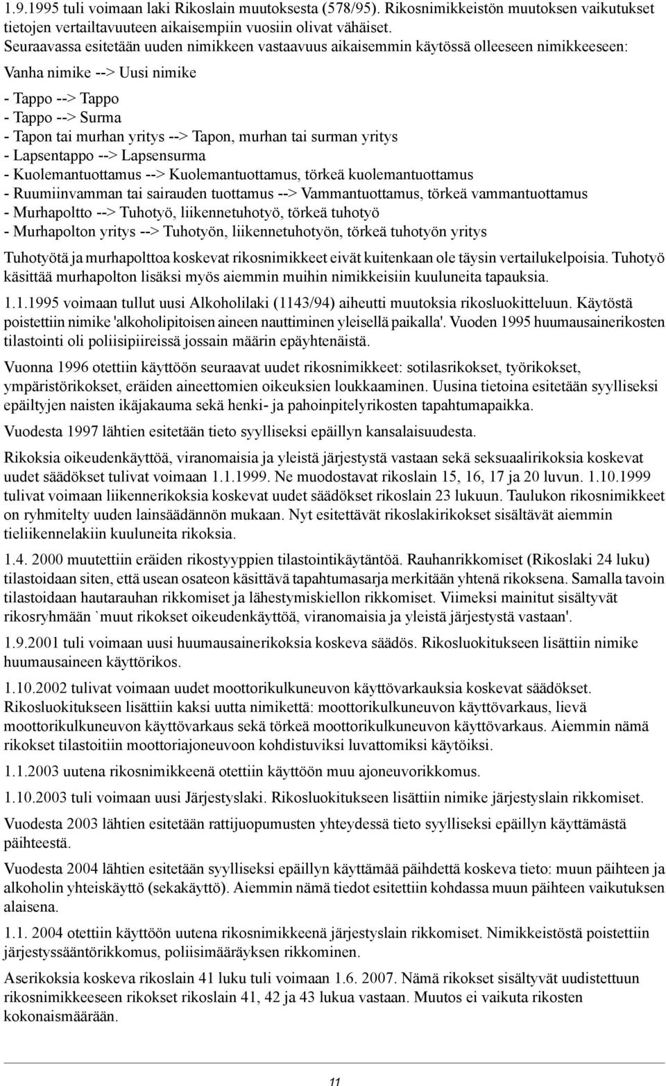 murhan tai surman yritys - Lapsentappo --> Lapsensurma - Kuolemantuottamus --> Kuolemantuottamus, törkeä kuolemantuottamus - Ruumiinvamman tai sairauden tuottamus --> Vammantuottamus, törkeä