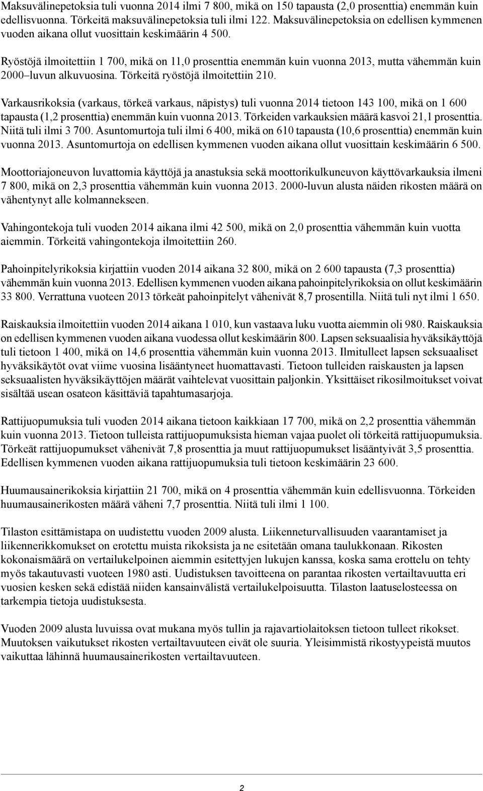 Ryöstöjä ilmoitettiin 1 700, mikä on 11,0 prosenttia enemmän kuin vuonna 2013, mutta vähemmän kuin 2000 luvun alkuvuosina. Törkeitä ryöstöjä ilmoitettiin 210.