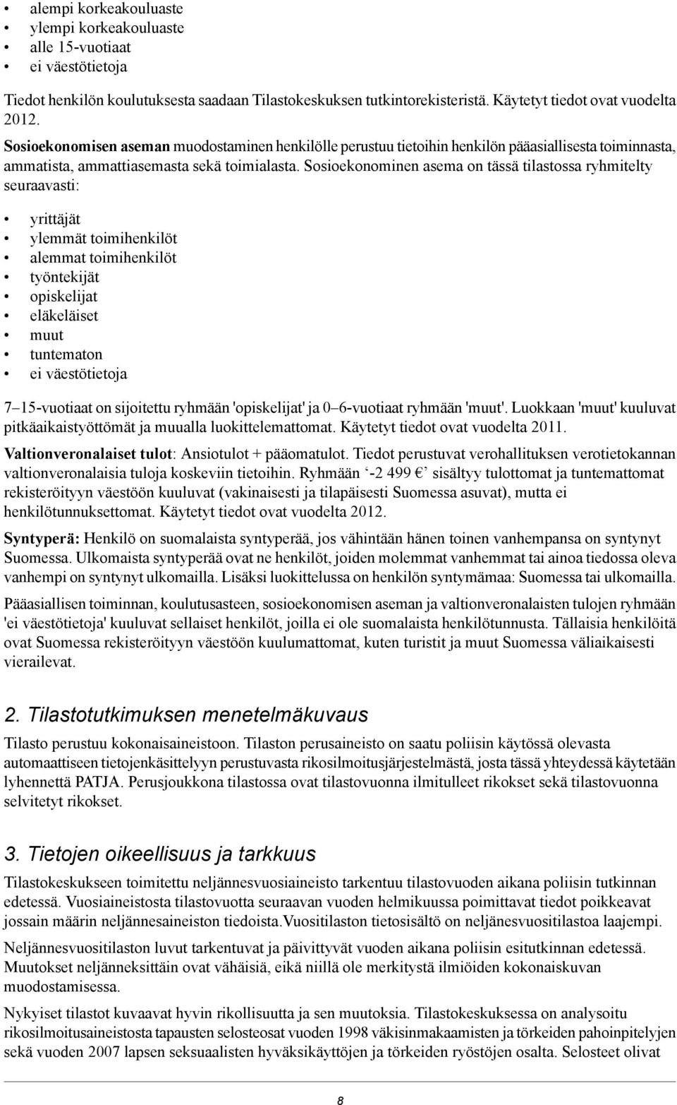 Sosioekonominen asema on tässä tilastossa ryhmitelty seuraavasti: yrittäjät ylemmät toimihenkilöt alemmat toimihenkilöt työntekijät opiskelijat eläkeläiset muut tuntematon ei väestötietoja 7