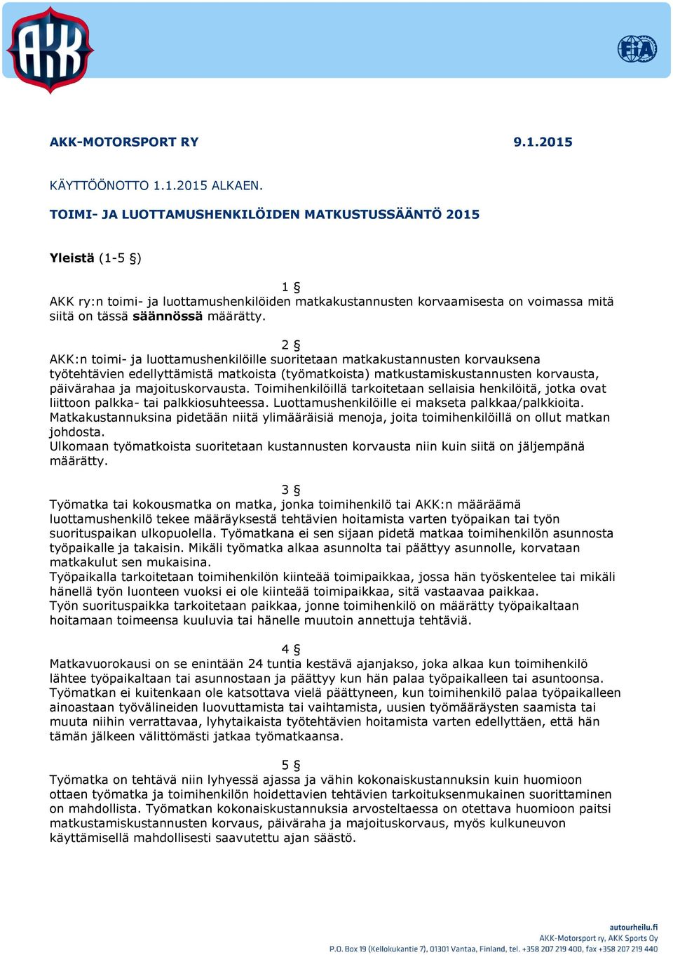 2 AKK:n toimi- ja luottamushenkilöille suoritetaan matkakustannusten korvauksena työtehtävien edellyttämistä matkoista (työmatkoista) matkustamiskustannusten korvausta, päivärahaa ja