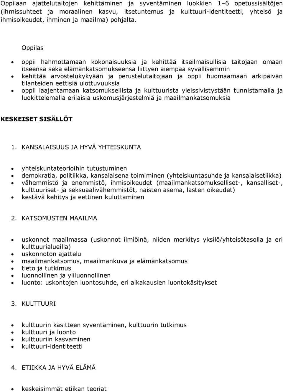 oppii huomaamaan arkipäivän tilanteiden eettisiä ulottuvuuksia oppii laajentamaan katsomuksellista ja kulttuurista yleissivistystään tunnistamalla ja luokittelemalla erilaisia uskomusjärjestelmiä ja