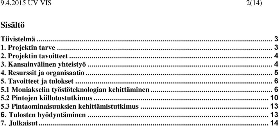 Tavoitteet ja tulokset... 6 5.1 Moniakselin työstöteknologian kehittäminen... 6 5.2 Pintojen kiillotustutkimus.