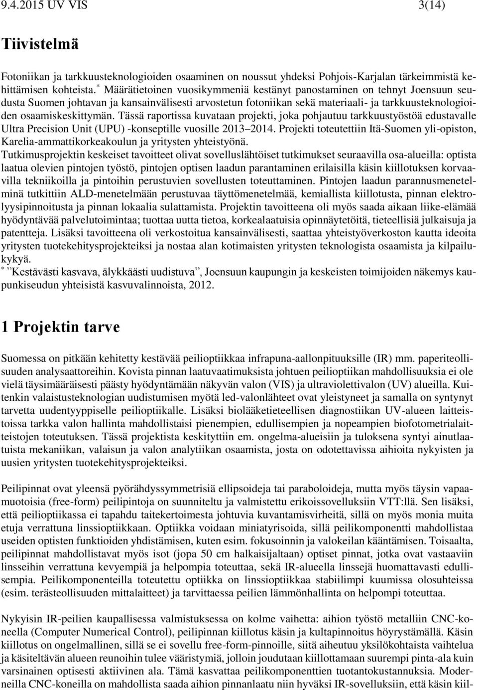 osaamiskeskittymän. Tässä raportissa kuvataan projekti, joka pohjautuu tarkkuustyöstöä edustavalle Ultra Precision Unit (UPU) -konseptille vuosille 2013 2014.