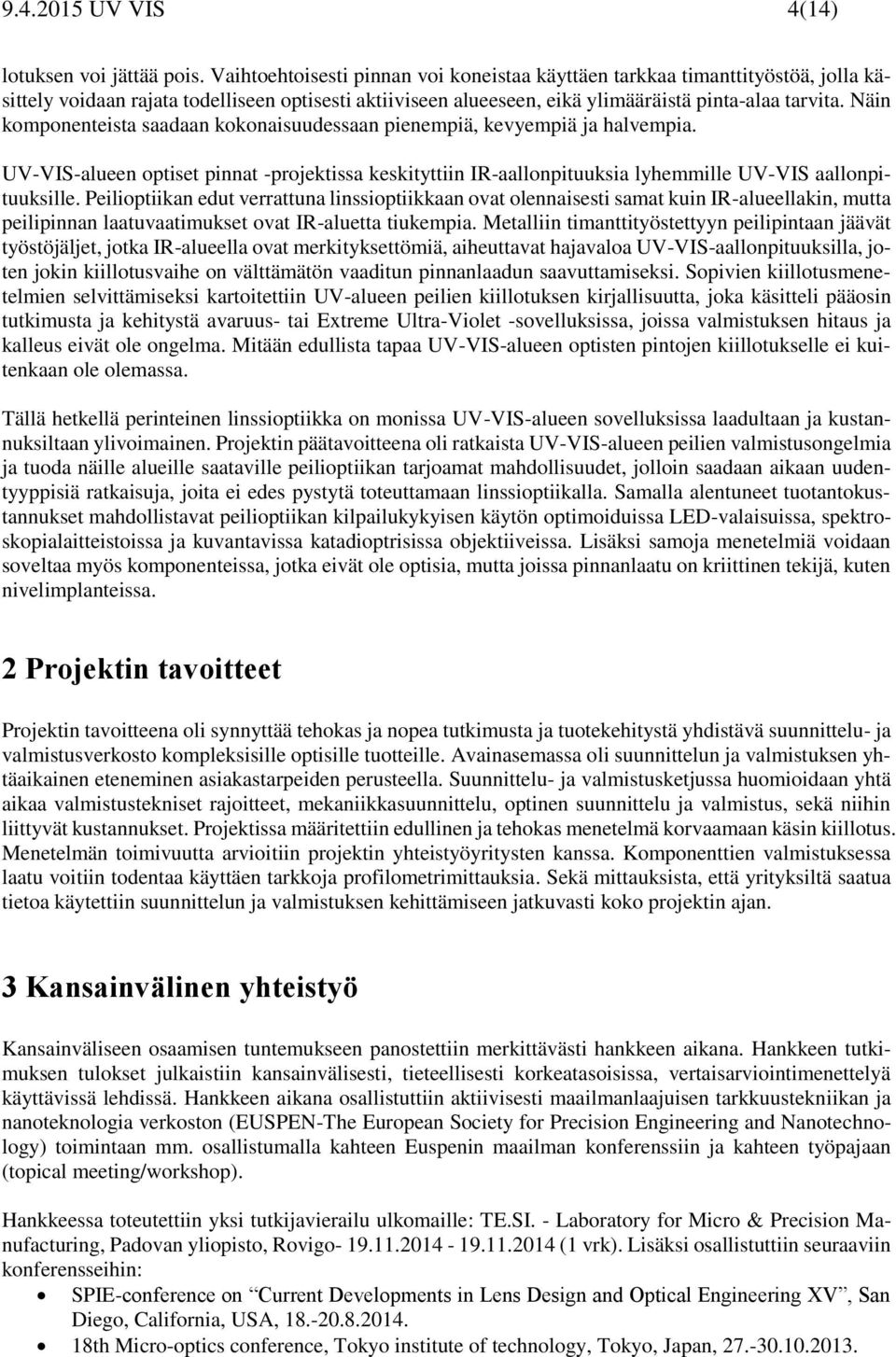 Näin komponenteista saadaan kokonaisuudessaan pienempiä, kevyempiä ja halvempia. UV-VIS-alueen optiset pinnat -projektissa keskityttiin IR-aallonpituuksia lyhemmille UV-VIS aallonpituuksille.