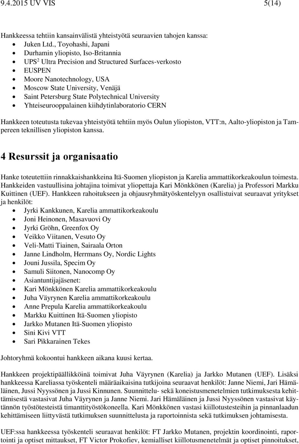 Polytechnical University Yhteiseurooppalainen kiihdytinlaboratorio CERN Hankkeen toteutusta tukevaa yhteistyötä tehtiin myös Oulun yliopiston, VTT:n, Aalto-yliopiston ja Tampereen teknillisen