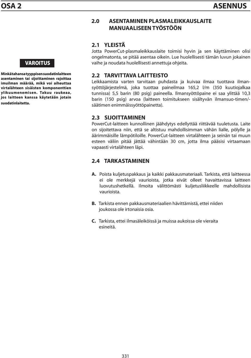 sisäisten komponenttien ylikuumenemisen. Takuu raukeaa, jos laitteen kanssa käytetään jotain suodatinlaitetta. 2.