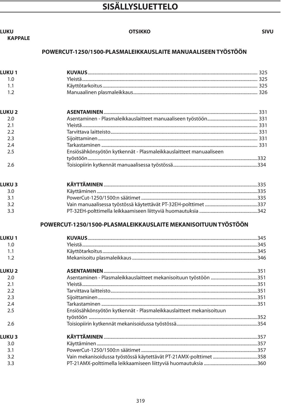 .. 331 2.5 Ensiösähkönsyötön kytkennät - Plasmaleikkauslaitteet manuaaliseen työstöön...332 2. Toisiopiirin kytkennät manuaalisessa työstössä...334 LUKU 3 KÄYTTÄMINEN...335 3.