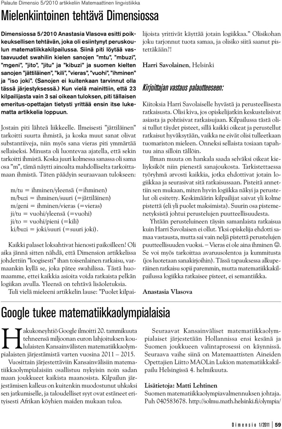 Siinä piti löytää vastaavuudet swahilin kielen sanojen mtu, mbuzi, mgeni, jito, jitu ja kibuzi ja suomen kielten sanojen jättiläinen, kili, vieras, vuohi, ihminen ja iso joki.