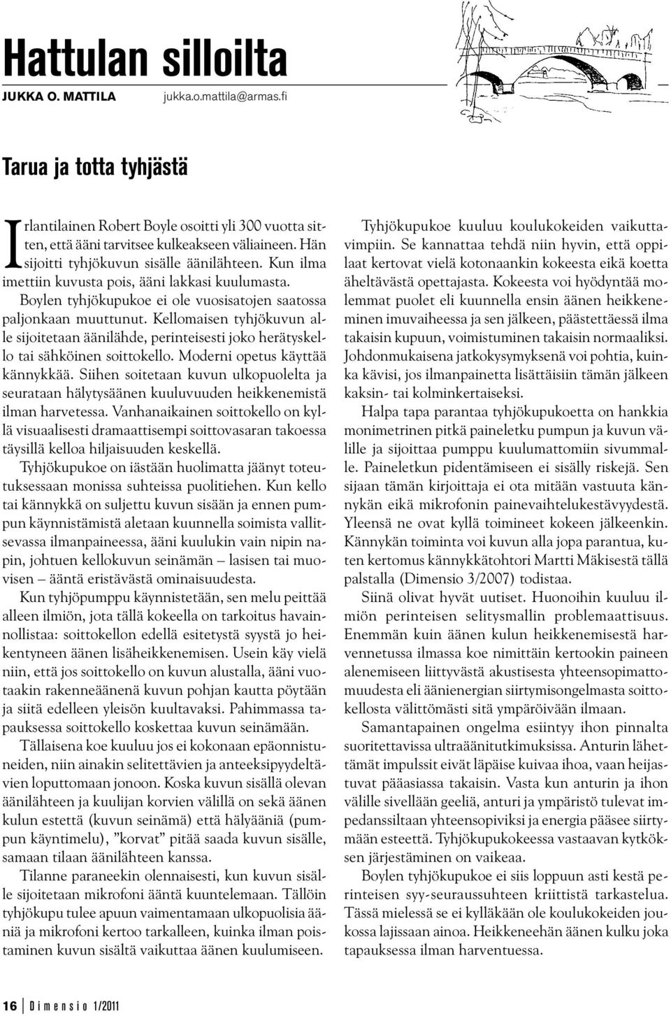 Kellomaisen tyhjökuvun alle sijoitetaan äänilähde, perinteisesti joko herätyskello tai sähköinen soittokello. Moderni opetus käyttää kännykkää.