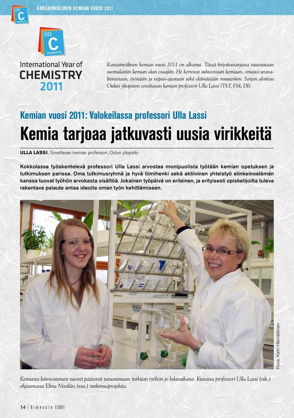 Kemian vuosi 2011: Valokeilassa professori Ulla Lassi Kemia tarjoaa jatkuvasti uusia virikkeitä Ulla Lassi, Soveltavan kemian professori, Oulun yliopisto Kuva: Katri Hämäläinen Kokkolassa