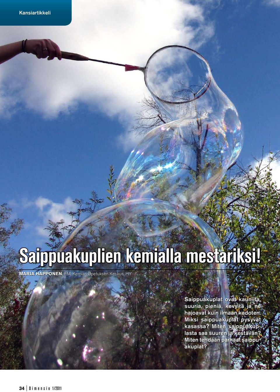 suuria, pieniä, kevyitä ja ne hajoavat kuin ilmaan kadoten.