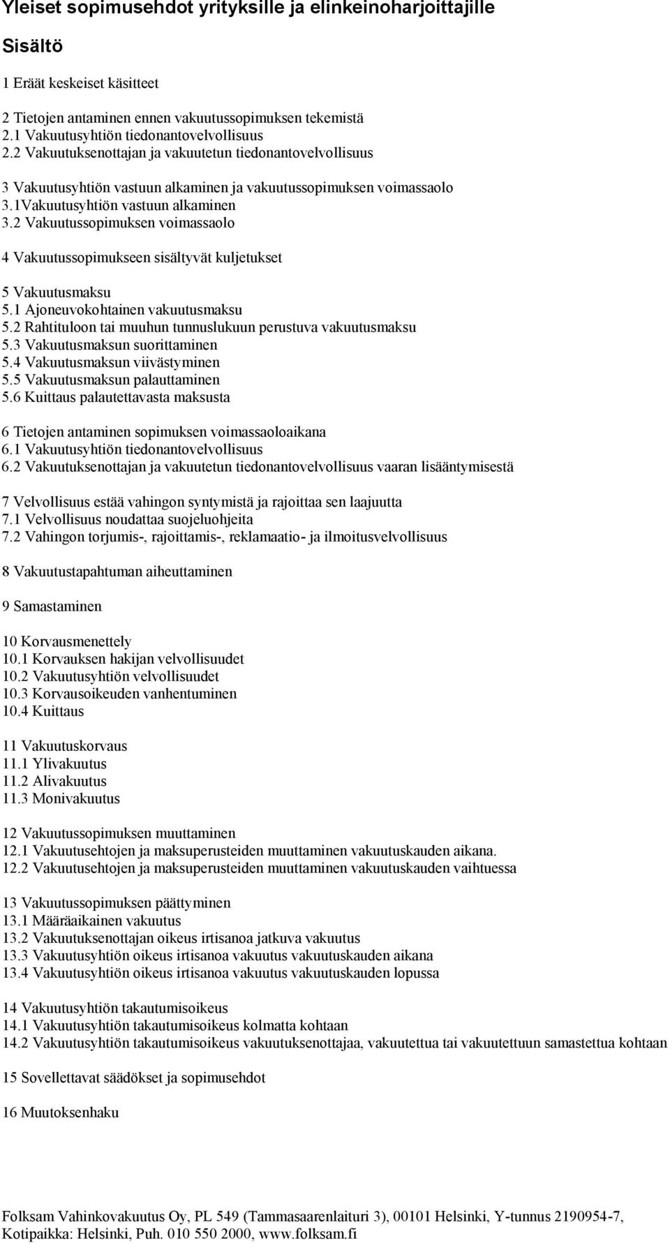 2 Vakuutussopimuksen voimassaolo 4 Vakuutussopimukseen sisältyvät kuljetukset 5 Vakuutusmaksu 5.1 Ajoneuvokohtainen vakuutusmaksu 5.2 Rahtituloon tai muuhun tunnuslukuun perustuva vakuutusmaksu 5.