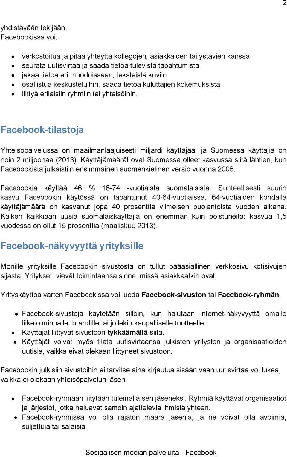 osallistua keskusteluihin, saada tietoa kuluttajien kokemuksista liittyä erilaisiin ryhmiin tai yhteisöihin.