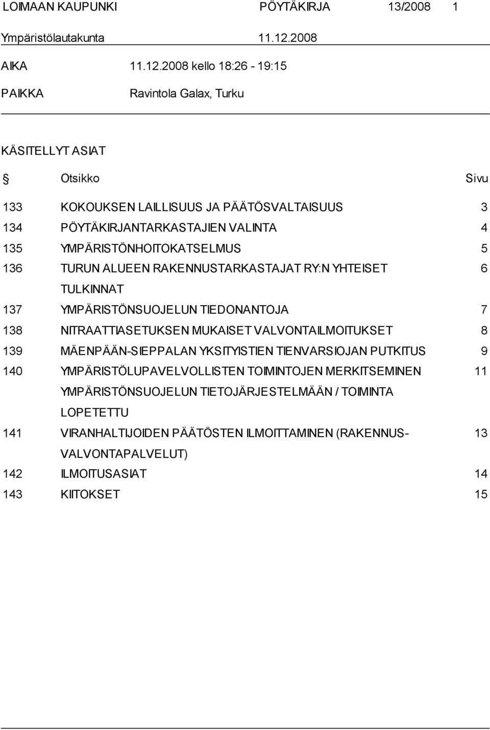 2008 kello 18:26-19:15 PAIKKA Ravintola Galax, Turku KÄSITELLYT ASIAT Otsikko Sivu 133 KOKOUKSEN LAILLISUUS JA PÄÄTÖSVALTAISUUS 3 134 PÖYTÄKIRJANTARKASTAJIEN VALINTA 4 135