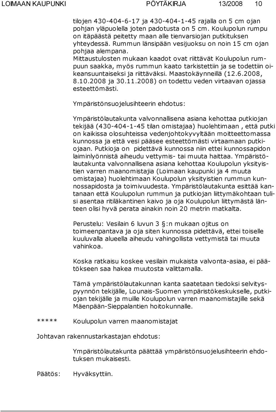 Mittaustulosten mukaan kaadot ovat riittävät Koulupolun rumpuun saakka, myös rummun kaato tarkistettiin ja se todettiin oikeansuuntaiseksi ja riittäväksi. Maastokäynneillä (12.6.2008, 8.10.2008 ja 30.