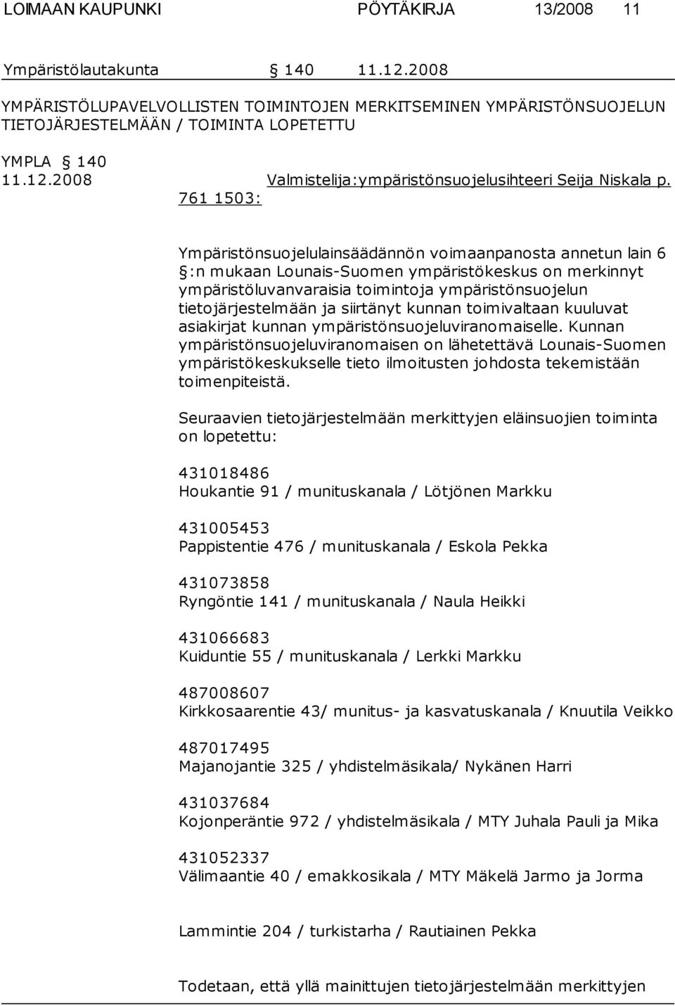 761 1503: Ympäristönsuojelulainsäädännön voimaanpanosta annetun lain 6 :n mukaan Lounais-Suomen ympäristökeskus on merkinnyt ym päristöluvanvaraisia toimintoja ympäristönsuojelun tietojärjestel mään