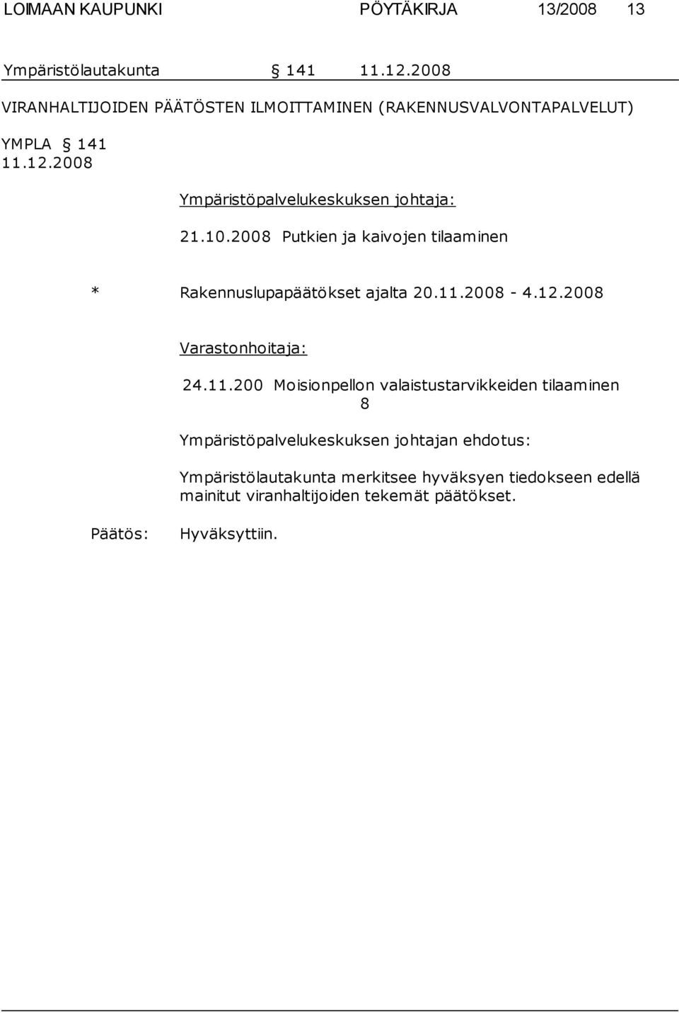 2008 Ympäristöpalvelukeskuksen johtaja: 21.10.2008 Putkien ja kaivojen tilaaminen * Rakennuslupapäätökset ajalta 20.11.2008-4.12.