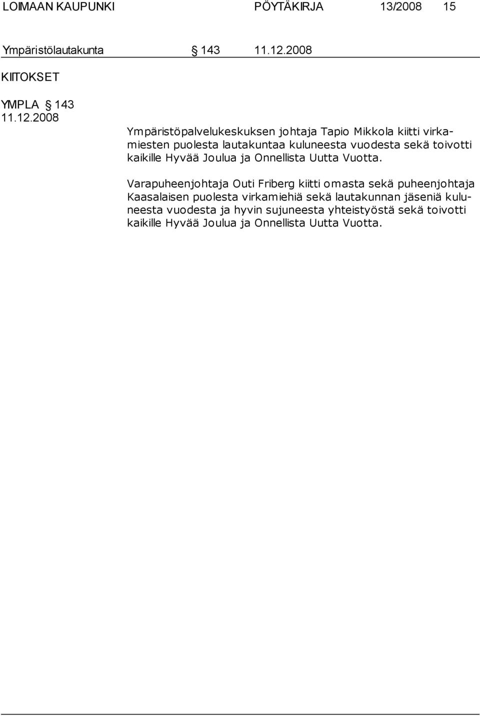 2008 Ympäristöpalvelukeskuksen johtaja Tapio Mikkola kiitti vir kamiesten puolesta lautakuntaa kuluneesta vuodesta sekä toivotti