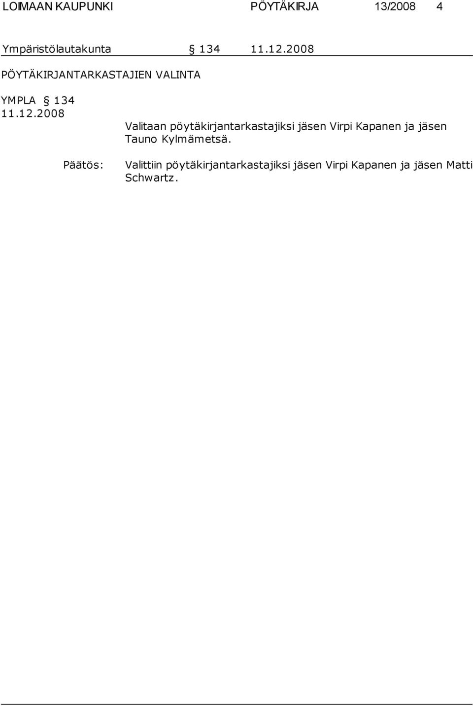 2008 Valitaan pöytäkirjantarkastajiksi jäsen Virpi Kapanen ja jäsen