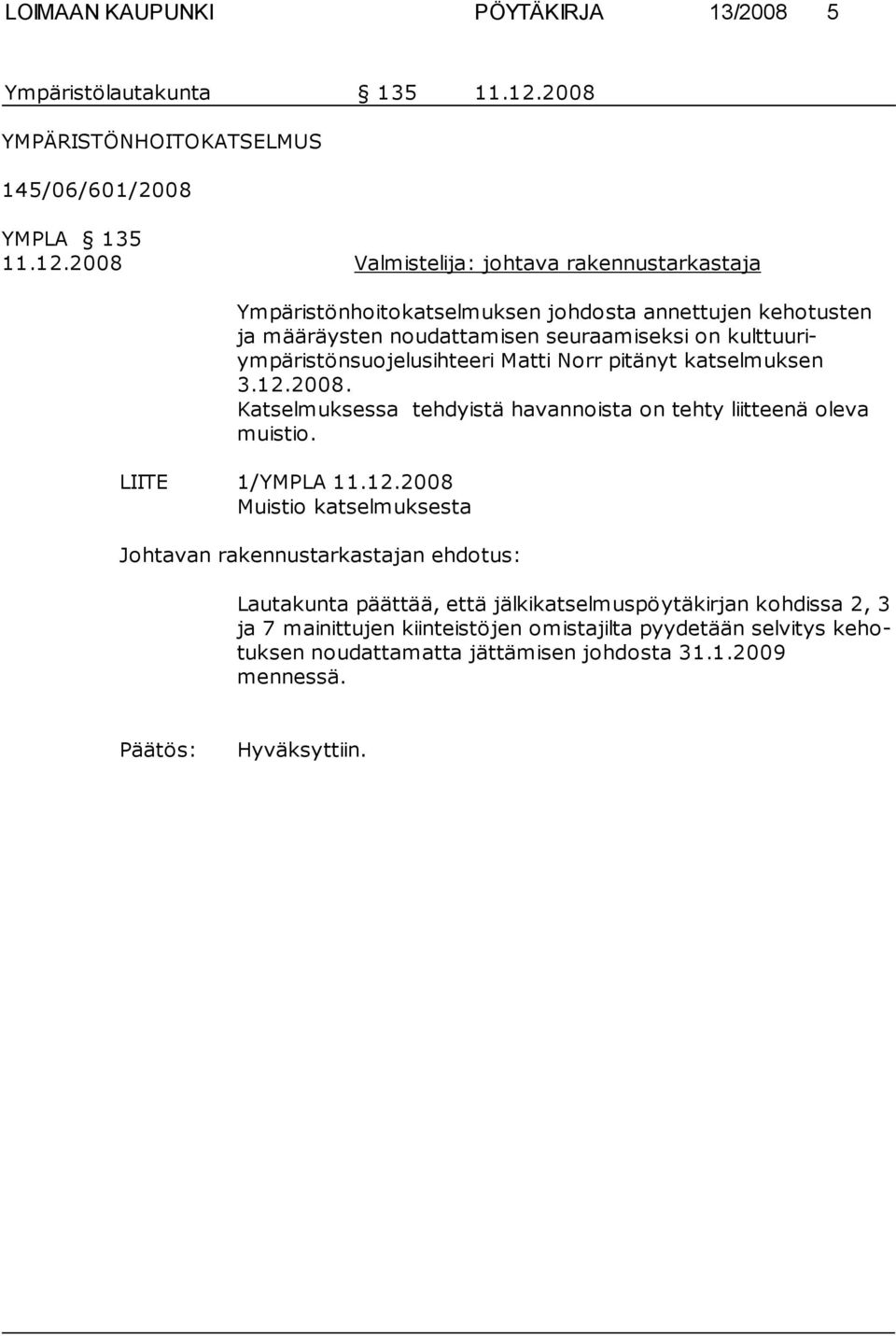 2008 Valmistelija: johtava rakennustarkastaja Ympäristönhoitokatselmuksen johdosta annettujen kehotus ten ja määräysten noudattamisen seuraamiseksi on kulttuu riympäris