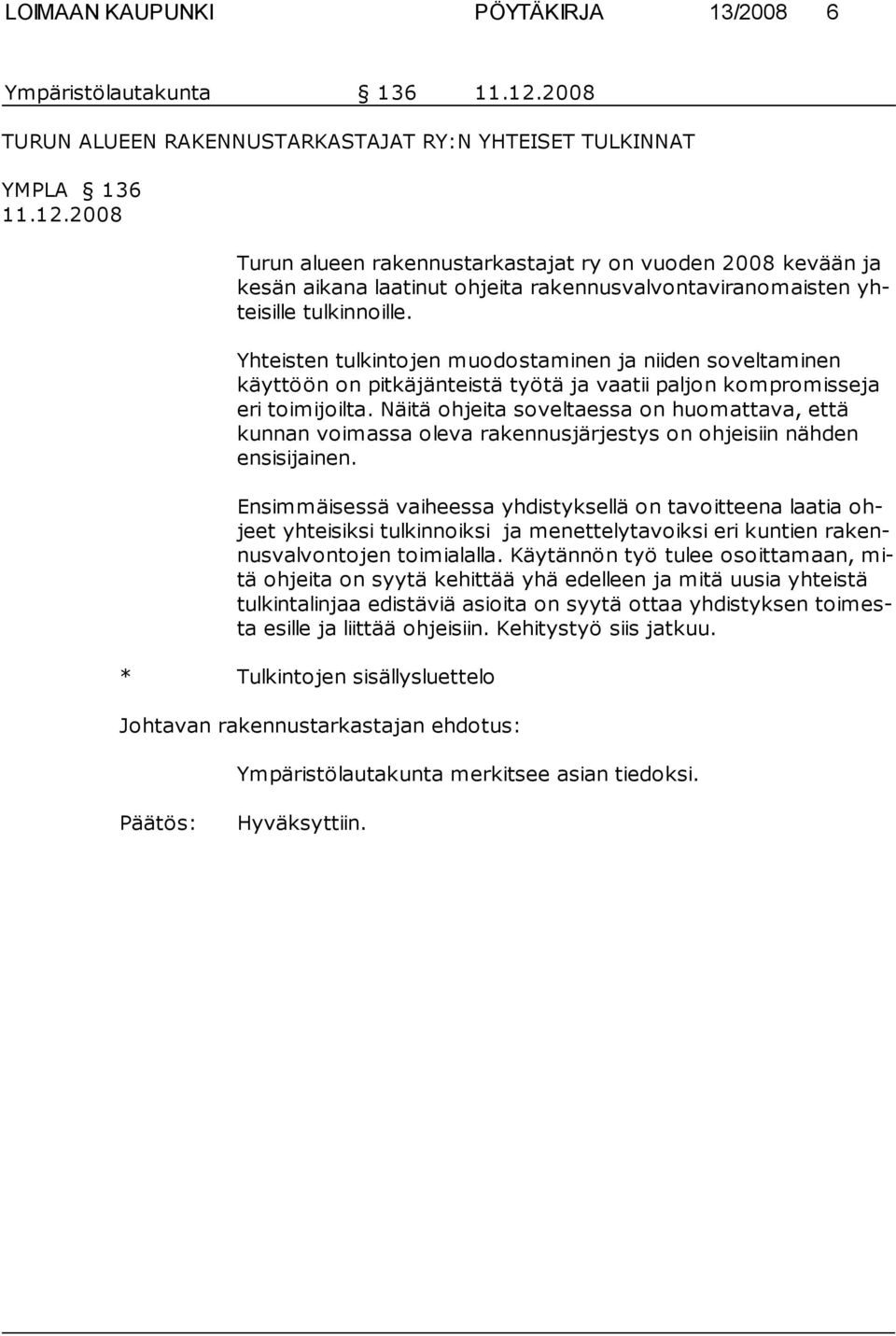 2008 Turun alueen rakennustarkastajat ry on vuoden 2008 kevään ja kesän aikana laatinut ohjeita rakennusvalvontaviranomaisten yhteisille tulkinnoille.