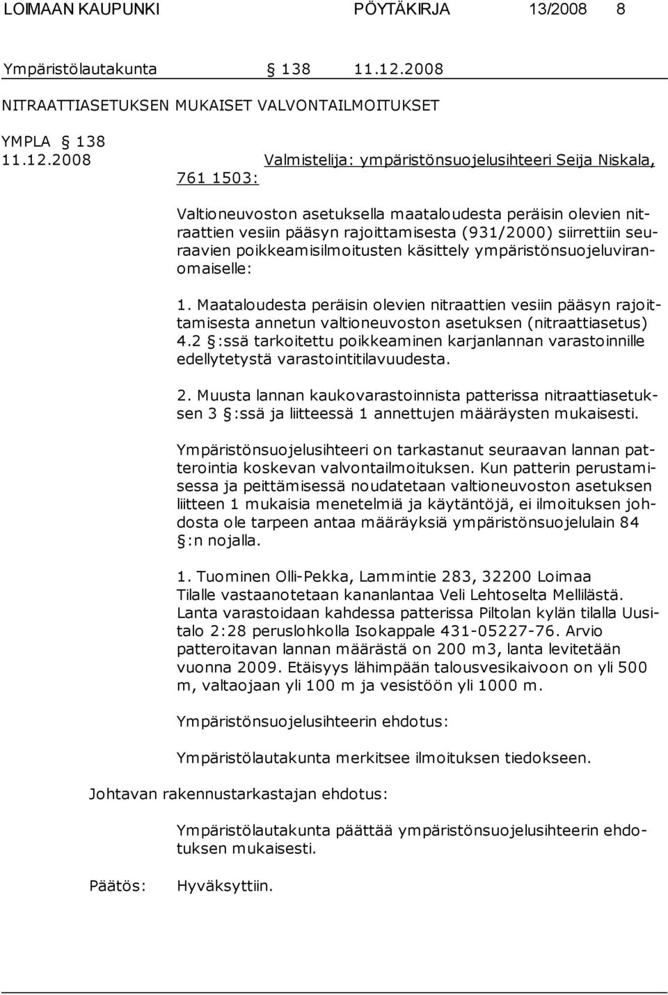 2008 Valmistelija: ympäristönsuojelusihteeri Seija Niskala, 761 1503: Valtioneuvoston asetuksella maataloudesta peräisin olevien nitraattien vesiin pääsyn rajoittamisesta (931/2000) siirrettiin