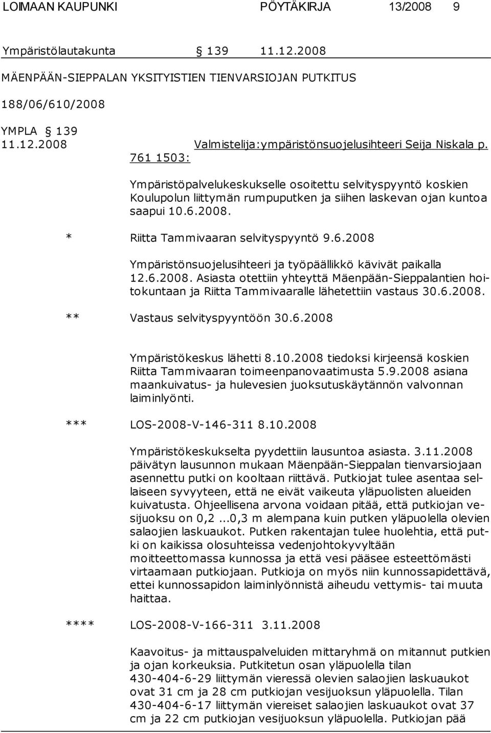 6.2008 Ympäristönsuojelusihteeri ja työpäällikkö kävivät paikalla 12.6.2008. Asiasta otettiin yhteyttä Mäenpään-Sieppalantien hoitokuntaan ja Riitta Tammivaaralle lähetettiin vastaus 30.6.2008. ** Vastaus selvityspyyntöön 30.