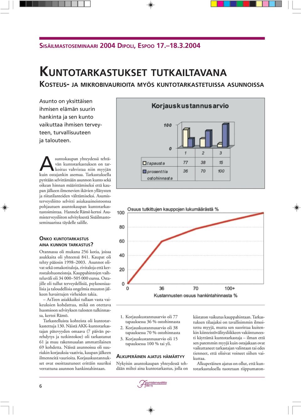 turvallisuuteen ja talouteen. Asuntokaupan yhteydessä tehtävän kuntotarkastuksen on tarkoitus vahvistaa niin myyjän kuin ostajankin asemaa.
