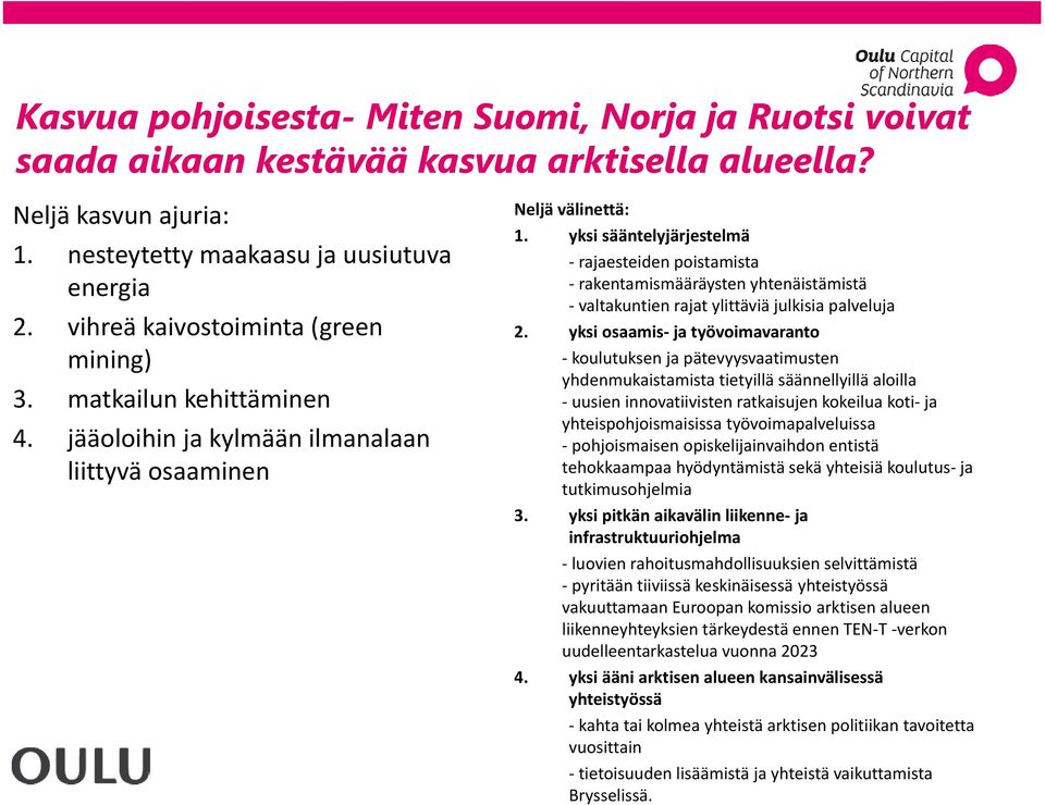 yksi sääntelyjärjestelmä rajaesteiden poistamista rakentamismääräysten yhtenäistämistä valtakuntien rajat ylittäviä julkisia palveluja 2.