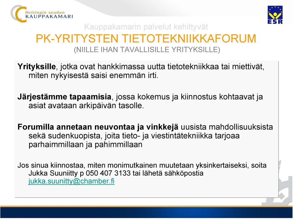 Järjestämme tapaamisia, jossa kokemus ja kiinnostus kohtaavat ja asiat avataan arkipäivän tasolle.