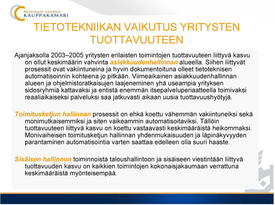 Viimeaikainen asiakkuudenhallinnan alueen ja ohjelmistoratkaisujen laajeneminen yhä useampia yrityksen sidosryhmiä kattavaksi ja entistä enemmän itsepalveluperiaatteella toimivaksi reaaliaikaiseksi