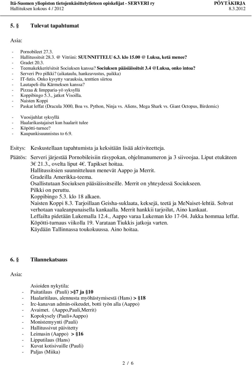 - Pizzaa & limpparia-yö syksyllä - Koppibingo 5.3., jatkot Visoilla. - Naisten Koppi - Paskat leffat (Dracula 3000, Boa vs. Python, Ninja vs. Aliens, Mega Shark vs.