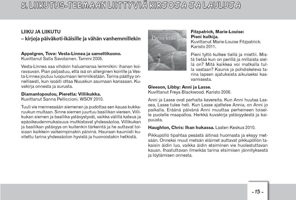 Tarina päättyy onnellisesti, kun isoäiti ottaa Nuuskun asumaan kanssaan. Kuvakirja onnesta ja surusta. Diamantopoulou, Pieretta: Villikukka. Kuvittanut Sanna Pelliccioni. WSOY 2010.
