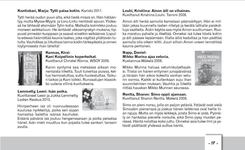 Lopulta edessä häämöttää kaunis laakso, joka näyttää yllättävän tutulta. Vauhdikas ja liikuttava tarina kodin tärkeydestä ja onnen löytymisestä ihan läheltä!