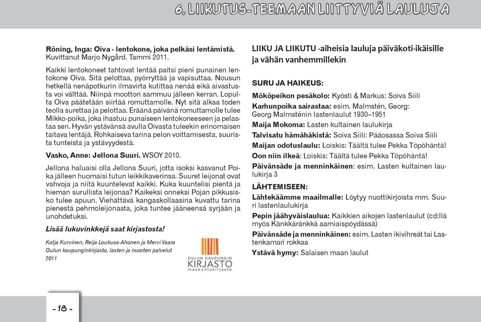 Niinpä moottori sammuu jälleen kerran. Lopulta Oiva päätetään siirtää romuttamolle. Nyt sitä alkaa toden teolla surettaa ja pelottaa.