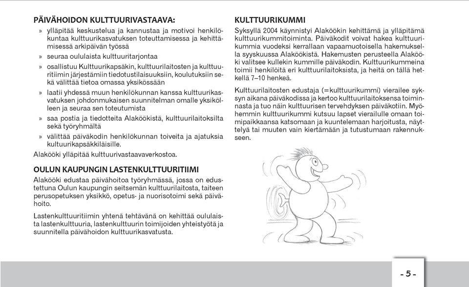 henkilökunnan kanssa kulttuurikasvatuksen johdonmukaisen suunnitelman omalle yksikölleen ja seuraa sen toteutumista» saa postia ja tiedotteita Alaköökistä, kulttuurilaitoksilta sekä työryhmältä»