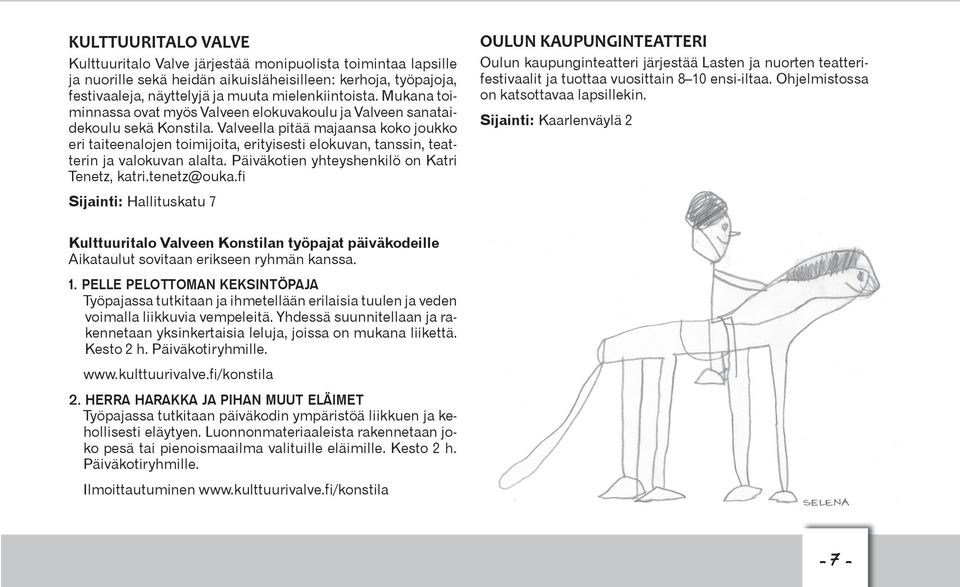 Valveella pitää majaansa koko joukko eri taiteenalojen toimijoita, erityisesti elokuvan, tanssin, teatterin ja valokuvan alalta. Päiväkotien yhteyshenkilö on Katri Tenetz, katri.tenetz@ouka.