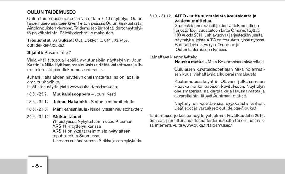 fi Sijainti: Kasarmintie 7 Vielä ehtii tutustua kesällä avautuneisiin näyttelyihin. Jouni Kestin ja Niilo Hyttisen maalauksissa riittää katsottavaa ja ihmettelemistä pienillekin museovieraille.
