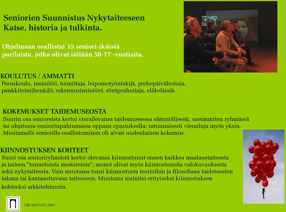 KOKEMUKSET TAIDEMUSEOSTA Suurin osa senioreista kertoi vierailevansa taidemuseossa säännöllisesti, useimmiten ryhmässä tai ohjatussa senioritapahtumassa oppaan opastuksella; satunnaisesti vierailuja
