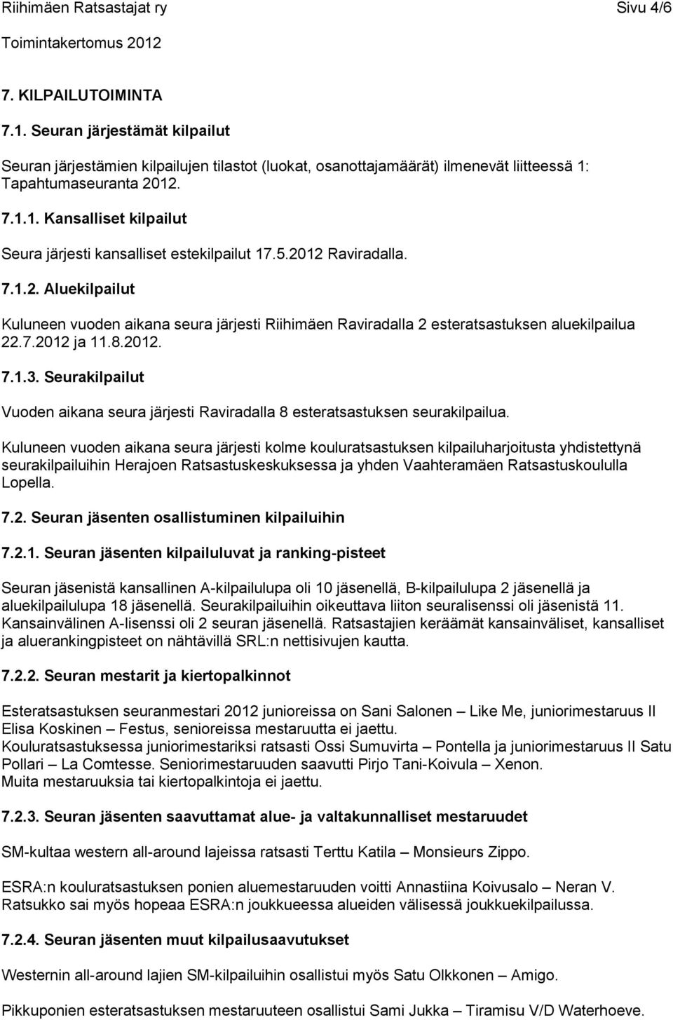 5.2012 Raviradalla. 7.1.2. Aluekilpailut Kuluneen vuoden aikana seura järjesti Riihimäen Raviradalla 2 esteratsastuksen aluekilpailua 22.7.2012 ja 11.8.2012. 7.1.3.