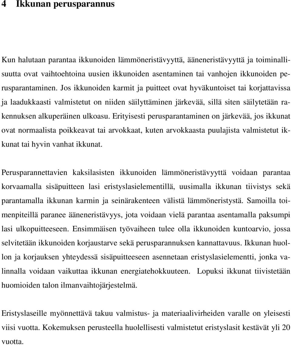 Jos ikkunoiden karmit ja puitteet ovat hyväkuntoiset tai korjattavissa ja laadukkaasti valmistetut on niiden säilyttäminen järkevää, sillä siten säilytetään rakennuksen alkuperäinen ulkoasu.