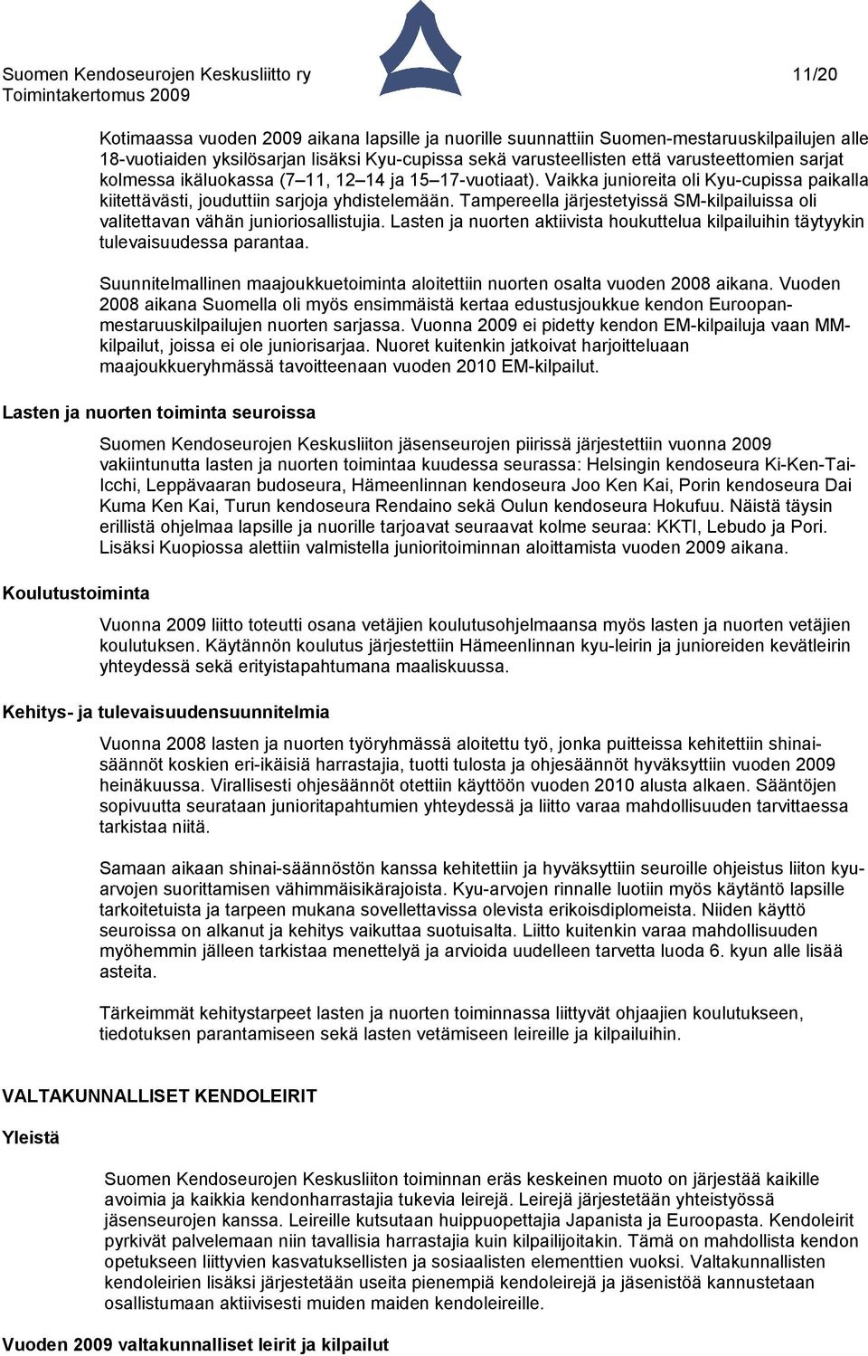 Tampereella järjestetyissä SM-kilpailuissa oli valitettavan vähän junioriosallistujia. Lasten ja nuorten aktiivista houkuttelua kilpailuihin täytyykin tulevaisuudessa parantaa.