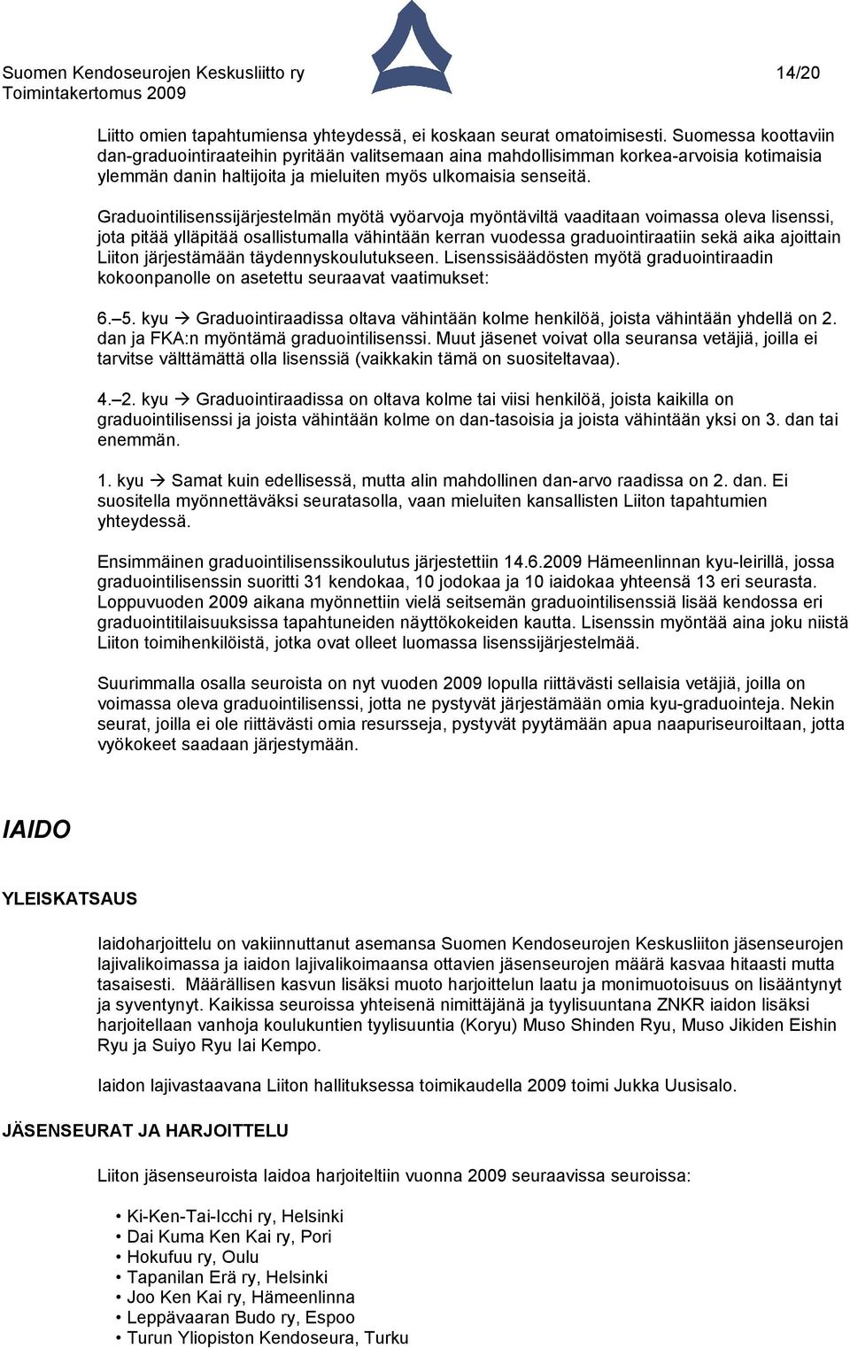 Graduointilisenssijärjestelmän myötä vyöarvoja myöntäviltä vaaditaan voimassa oleva lisenssi, jota pitää ylläpitää osallistumalla vähintään kerran vuodessa graduointiraatiin sekä aika ajoittain