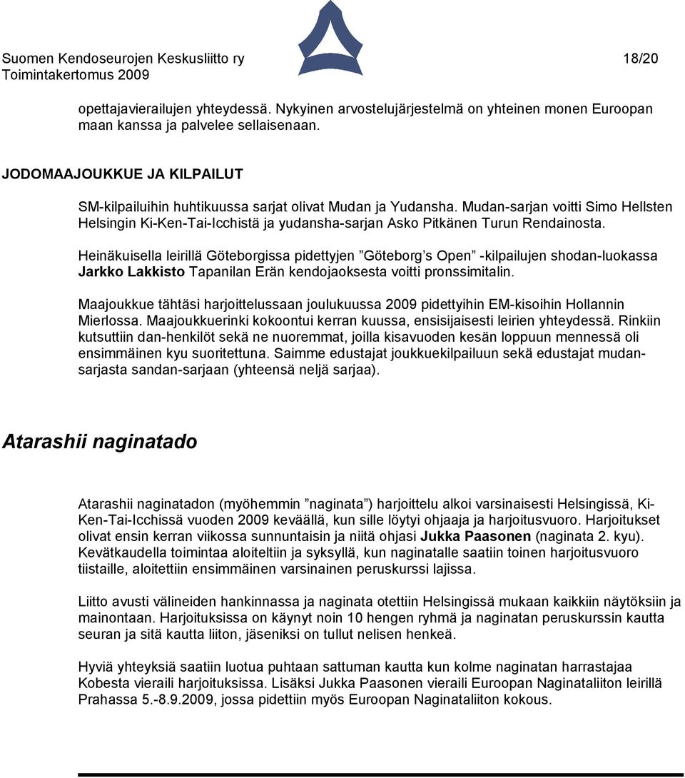 Mudan-sarjan voitti Simo Hellsten Helsingin Ki-Ken-Tai-Icchistä ja yudansha-sarjan Asko Pitkänen Turun Rendainosta.