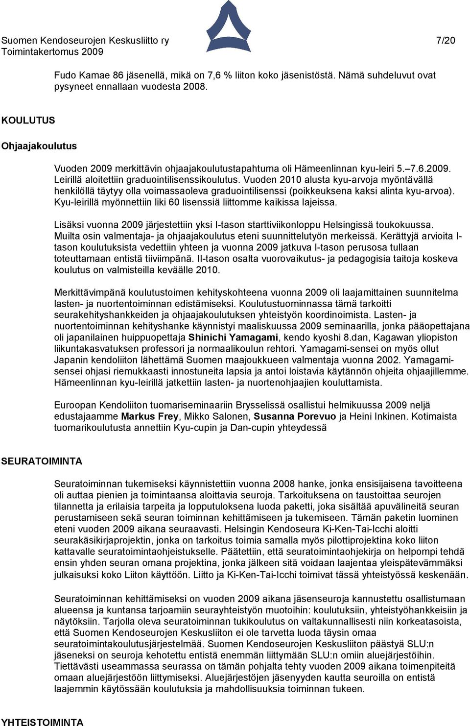 Vuoden 2010 alusta kyu-arvoja myöntävällä henkilöllä täytyy olla voimassaoleva graduointilisenssi (poikkeuksena kaksi alinta kyu-arvoa).
