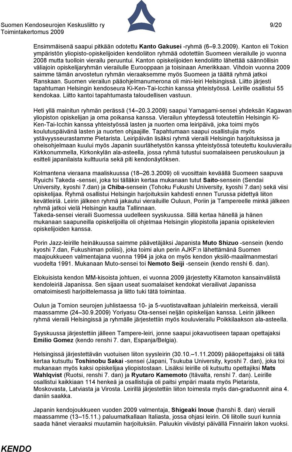 Kanton opiskelijoiden kendoliitto lähettää säännöllisin väliajoin opiskelijaryhmän vierailulle Eurooppaan ja toisinaan Amerikkaan.