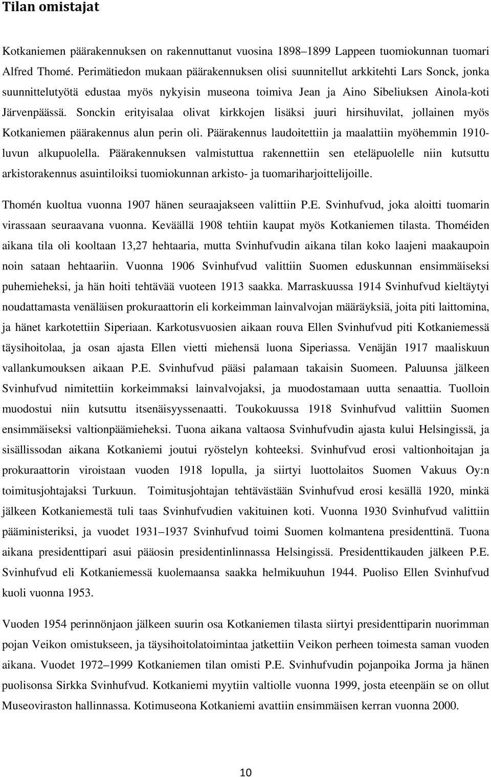 Sonckin erityisalaa olivat kirkkojen lisäksi juuri hirsihuvilat, jollainen myös Kotkaniemen päärakennus alun perin oli. Päärakennus laudoitettiin ja maalattiin myöhemmin 1910- luvun alkupuolella.