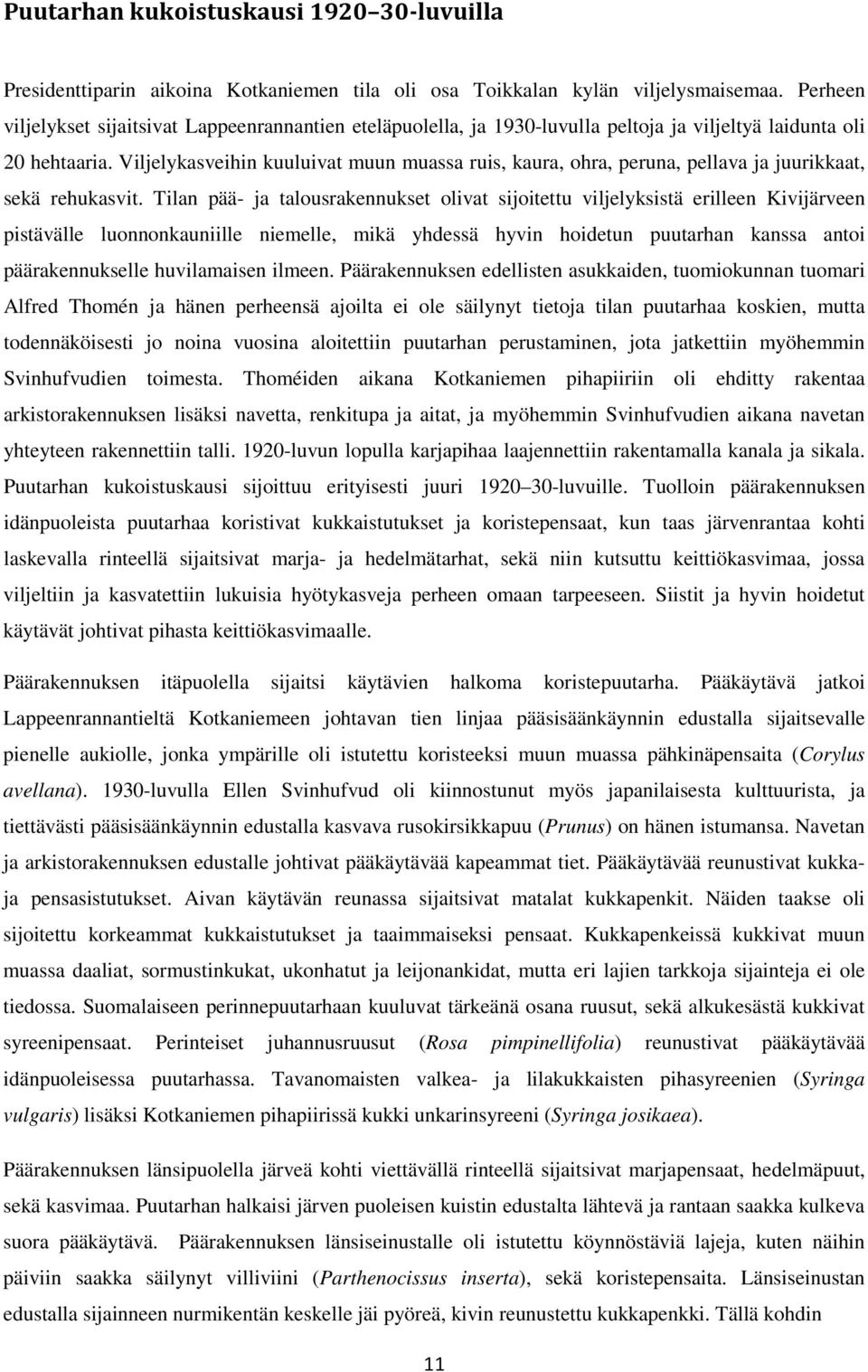Viljelykasveihin kuuluivat muun muassa ruis, kaura, ohra, peruna, pellava ja juurikkaat, sekä rehukasvit.